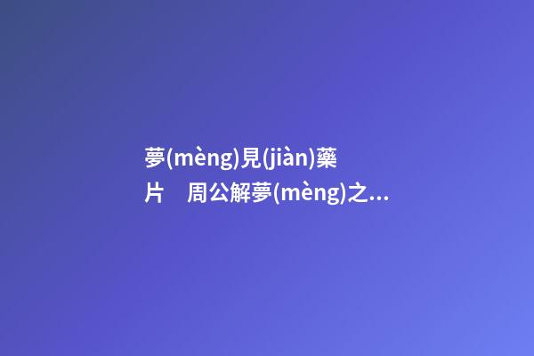 夢(mèng)見(jiàn)藥片　周公解夢(mèng)之夢(mèng)到藥片